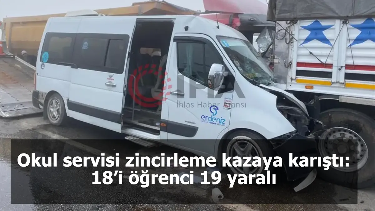 Okul servisi zincirleme kazaya karıştı: 18’i öğrenci 19 yaralı